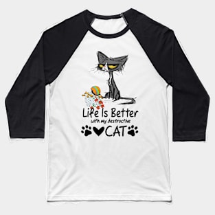 Life is better with my destructive cat Baseball T-Shirt